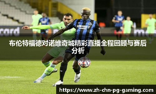 布伦特福德对诺维奇城精彩直播全程回顾与赛后分析