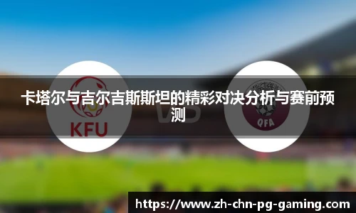 卡塔尔与吉尔吉斯斯坦的精彩对决分析与赛前预测