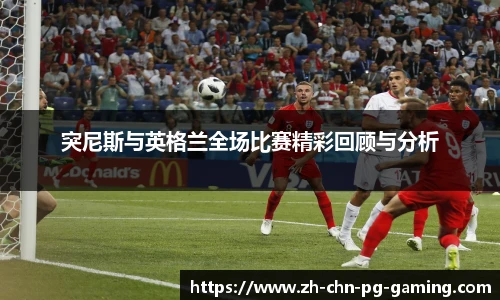 突尼斯与英格兰全场比赛精彩回顾与分析